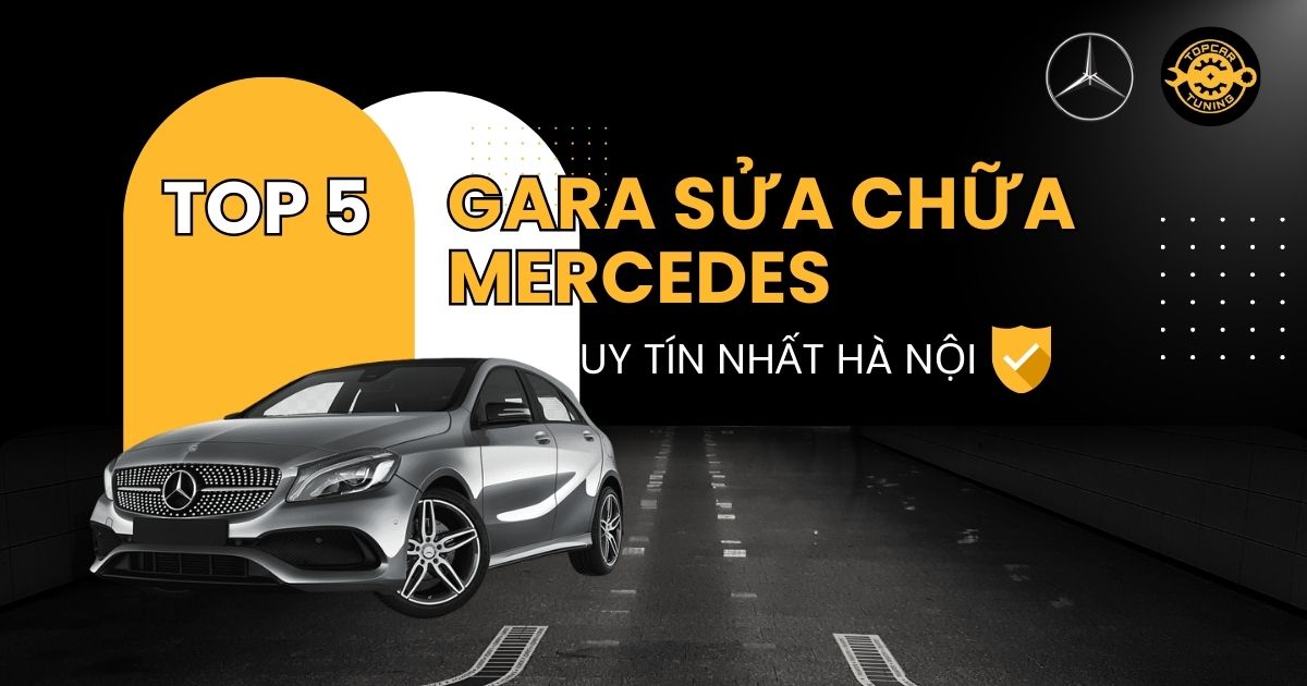 Top 5 gara sửa chữa xe Mercedes uy tín tại Hà Nội 2025